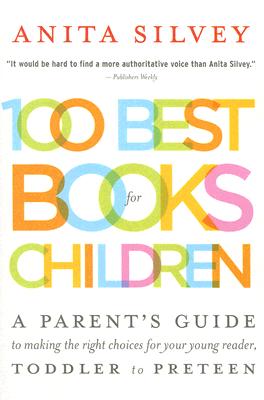 100 Best Books For Children: A Parent's Guide to Making the Right Choices for Your Young Reader, Toddler to Preteen Cover Image