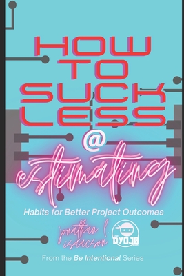 How To Suck Less At Estimating: Habits For Better Project Outcomes Cover Image