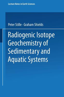 Radiogenic Isotope Geochemistry of Sedimentary and Aquatic Systems (Lecture Notes in Earth Sciences #68) By Peter Stille, Graham Shields Cover Image