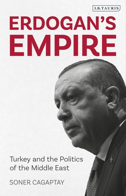 Erdogan's Empire: Turkey and the Politics of the Middle East By Soner Cagaptay Cover Image