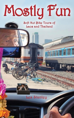 Mostly Fun: Soft Nut Bike Tours of Laos and Thailand By Les Stanley Cover Image