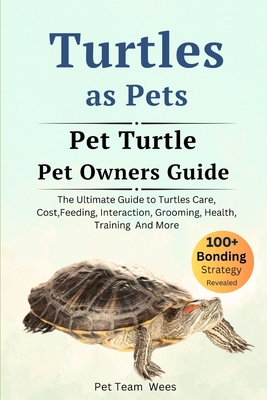 Turtles as Pet: The Ultimate Guide to Turtles Care, Cost, Feeding, Interaction, Grooming, Health Training and More Cover Image