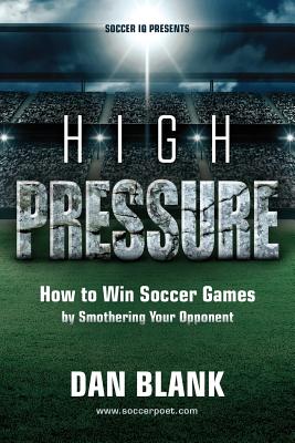 Soccer iQ Presents... High Pressure: How to Win Soccer Games by Smothering Your Opponent By Dan Blank Cover Image