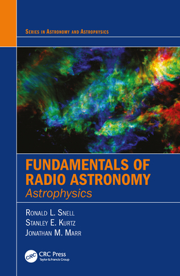 Fundamentals of Radio Astronomy: Astrophysics (Astronomy and Astrophysics) By Ronald L. Snell, Stanley Kurtz, Jonathan Marr Cover Image