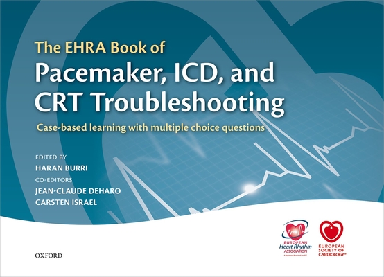 The Ehra Book of Pacemaker, ICD, and CRT Troubleshooting: Case-Based Learning with Multiple Choice Questions (European Society of Cardiology) By Harran Burri (Editor), Carsten Israel (Editor), Jean-Claude Deharo (Editor) Cover Image