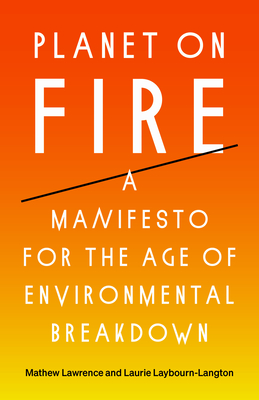 Planet on Fire: A Manifesto for the Age of Environmental Breakdown By Mathew Lawrence, Laurie Laybourn-Langton Cover Image