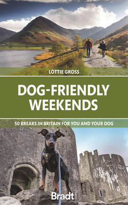 Dog-Friendly Weekends: 50 Breaks in Britain for You and Your Dog By Lottie Gross Cover Image