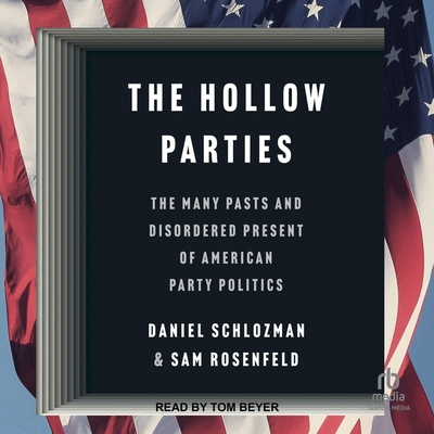 The Hollow Parties: The Many Pasts and Disordered Present of American Party Politics (Princeton Studies in American Politics) Cover Image