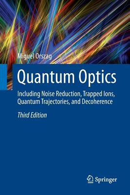 Quantum Optics: Including Noise Reduction, Trapped Ions, Quantum Trajectories, and Decoherence By Miguel Orszag Cover Image