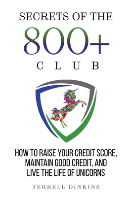 Secrets Of The 800+ Club: How to Raise Your Credit Score, Maintain Good Credit, and Live the Life of Unicorns Cover Image