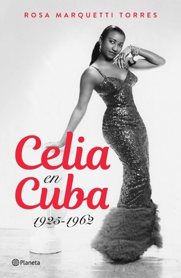 Celia En Cuba: 1925-1962 / Celia in Cuba: 1925-1962 By Rosa Marquetti Cover Image