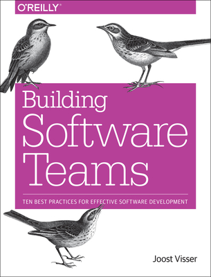 Building Software Teams: Ten Best Practices for Effective Software Development By Joost Visser, Sylvan Rigal, Gijs Wijnholds Cover Image