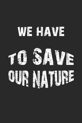 We have to save our nature: Monatsplaner, Termin-Kalender - Geschenk-Idee für Natur-Schützer & Umwelt-Aktivisten - A5 - 120 Seiten By D. Wolter Cover Image
