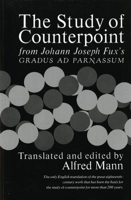 The Study of Counterpoint: From Johann Joseph Fux's Gradus ad Parnassum By Johann Joseph Fux, Alfred Mann (Editor), Alfred Mann (Translated by) Cover Image