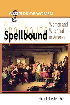 Spellbound: Woman and Witchcraft in America (Worlds of Women #4)