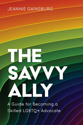 The Savvy Ally: A Guide for Becoming a Skilled LGBTQ+ Advocate By Jeannie Gainsburg Cover Image
