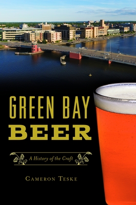 Green Bay Beer: A History of the Craft (American Palate) By Cameron Teske Cover Image