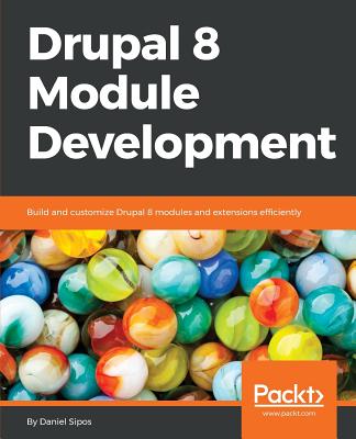 Drupal 8 Module Development: Build and customize Drupal 8 modules and extensions efficiently Cover Image