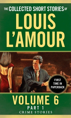 The Collected Short Stories of Louis L'Amour, Volume 6, Part 1: Crime Stories By Louis L'Amour Cover Image