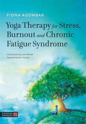 Yoga Therapy for Stress, Burnout and Chronic Fatigue Syndrome By Fiona Agombar, Leah Barnett (Contribution by), Alex Howard (Foreword by) Cover Image