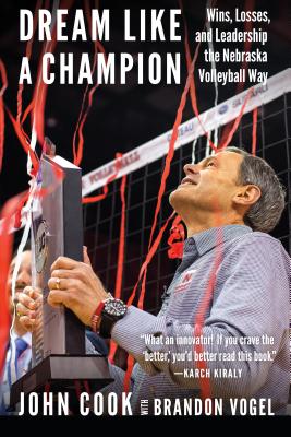 Dream Like a Champion: Wins, Losses, and Leadership the Nebraska Volleyball Way By John Cook, Brandon Vogel Cover Image