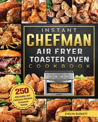 Instant Chefman Air Fryer Toaster Oven Cookbook: 250 Affordable and Delicious Recipes Everyone Needs Cover Image