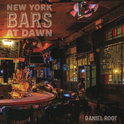 New York Bars at Dawn By Daniel Root, Rosie Schaap (Foreword by), Suzaan Boettger (Afterword by) Cover Image