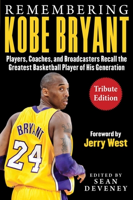 Remembering Kobe Bryant: Players, Coaches, and Broadcasters Recall the Greatest Basketball Player of His Generation (Facing) By Sean Deveney (Editor), Jerry West (Foreword by) Cover Image