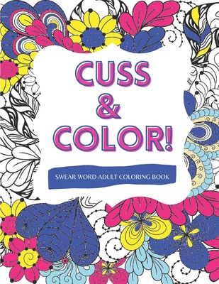Color and cuss: Swearing coloring book for adults. (Paperback)