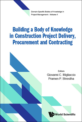 Building a Body of Knowledge in Construction Project Delivery, Procurement and Contracting By Giovanni C Migliaccio (Editor), Pramen P Shrestha (Editor) Cover Image