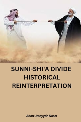 Sunni-Shi'a Divide: Historical Reinterpretation By Adan Umayyah Naser Cover Image