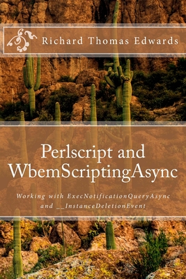 Perlscript and WbemScriptingAsync: Working with ExecNotificationQueryAsync and __InstanceDeletionEvent By Richard Thomas Edwards Cover Image