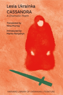 Cassandra: A Dramatic Poem By Lesia Ukrainka, Nina Murray (Translator), Marko Pavlyshyn (Introduction by) Cover Image
