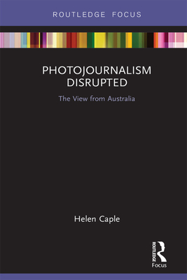Photojournalism Disrupted: The View from Australia (Disruptions)