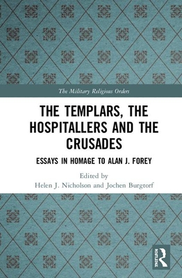 The Templars, the Hospitallers and the Crusades: Essays in Homage to Alan J. Forey By Helen J. Nicholson (Editor), Jochen Burgtorf (Editor) Cover Image