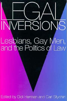 Legal Inversions: Lesbians, Gay Men, and the Politics of the Law By Didi Herman (Editor), Carl F. Stychin (Editor) Cover Image