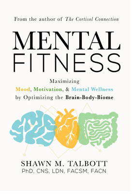 Mental Fitness: Maximizing Mood, Motivation, & Mental Wellness by Optimizing the Brain-Body-Biome By Shawn Talbott Cover Image
