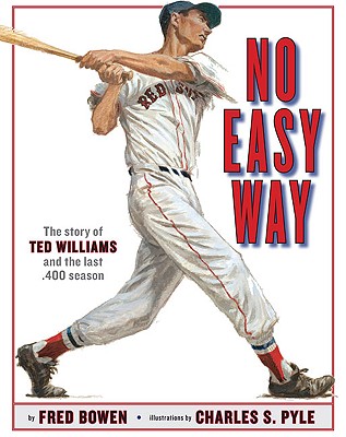 No Easy Way: The Story of Ted Williams and the Last .400 Season By Fred Bowen, Chuck Pyle (Illustrator) Cover Image
