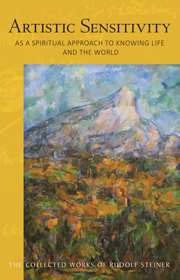 Artistic Sensitivity as a Spiritual Approach to Knowing Life and the World: (Cw 161) (Collected Works of Rudolf Steiner #161) By Rudolf Steiner, Christopher Bamford (Introduction by), Rory Bradley (Translator) Cover Image