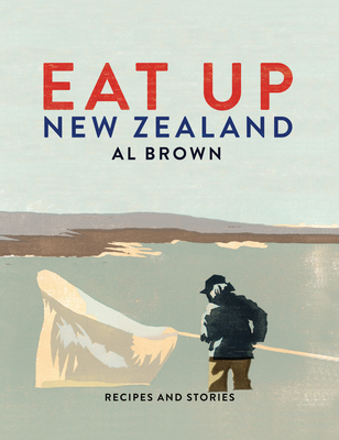 Eat Up New Zealand: Recipes and Stories By Al Brown Cover Image
