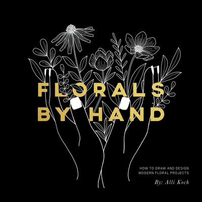 Florals By Hand: How to Draw and Design Modern Floral Projects Cover Image