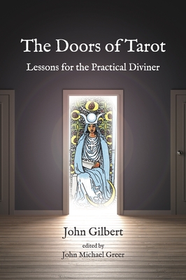 The Doors of Tarot: Lessons for the Practical Diviner By John Gilbert, John Michael Greer (Editor) Cover Image