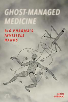 Ghost-Managed Medicine: Big Pharma's Invisible Hands By Sergio Sismondo Cover Image