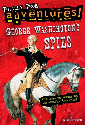 George Washington's Spies (Totally True Adventures) By Claudia Friddell Cover Image