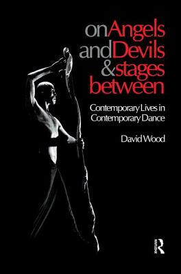 On Angels and Devils and Stages Between: Contemporary Lives in Contemporary Dance (Choreography and Dance Studies #19) Cover Image