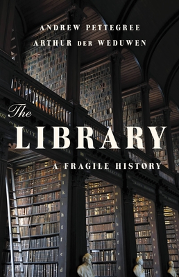 The Library: A Fragile History By Andrew Pettegree, Arthur der Weduwen Cover Image