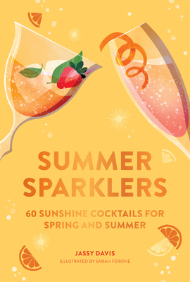 Summer Sparklers: 60 Sunshine Cocktails for Spring and Summer Cover Image