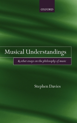 Musical Understandings: And Other Essays on the Philosophy of Music By Stephen Davies Cover Image