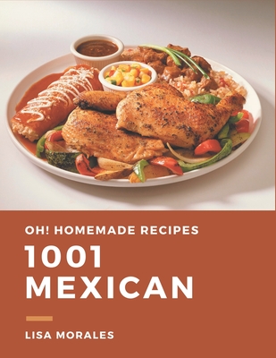 Oh! 1001 Homemade Mexican Recipes: Explore Homemade Mexican Cookbook NOW! Cover Image