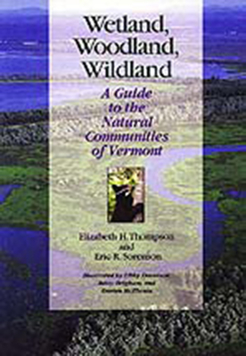 Wetland, Woodland, Wildland: A Guide to the Natural Communities of Vermont